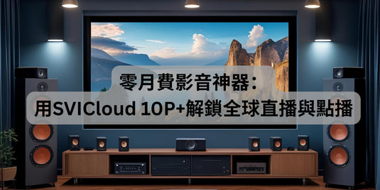零月費影音神器：用SVICloud 10P+解鎖全球直播與點播